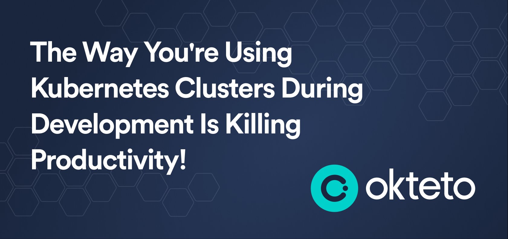 The image features the text "The Way You're Using Kubernetes Clusters During Development Is Killing Productivity!" in bold white letters on a dark blue background with a hexagonal pattern. The Okteto logo, a teal circle with a stylized "C" and the text "Okteto," is positioned at the bottom right. The design suggests that current practices in using Kubernetes clusters during development might be inefficient or counterproductive, with Okteto possibly offering a solution to enhance productivity.